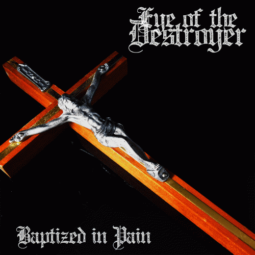 Eye Of The Destroyer : Baptized in Pain